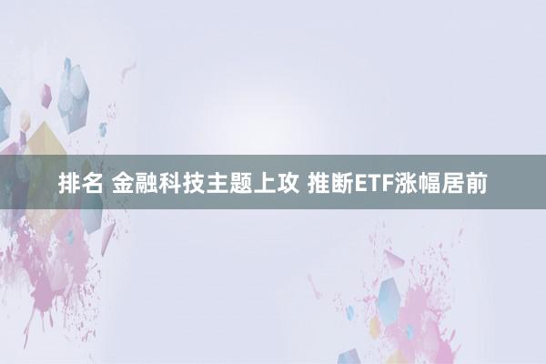 排名 金融科技主题上攻 推断ETF涨幅居前