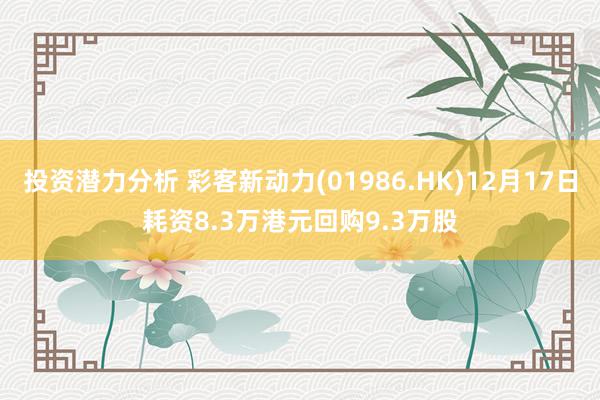 投资潜力分析 彩客新动力(01986.HK)12月17日耗资8.3万港元回购9.3万股