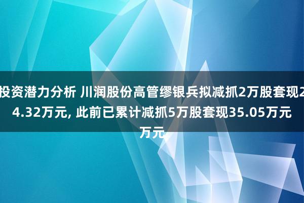 投资潜力分析 川润股份高管缪银兵拟减抓2万股套现24.32万元, 此前已累计减抓5万股套现35.05万元