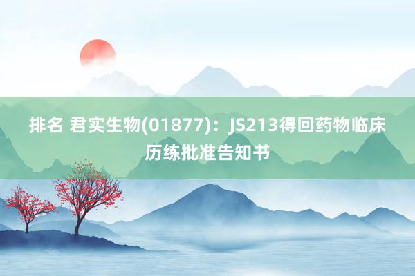 排名 君实生物(01877)：JS213得回药物临床历练批准告知书