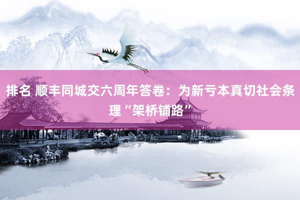 排名 顺丰同城交六周年答卷：为新亏本真切社会条理“架桥铺路”